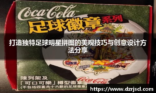 打造独特足球明星拼图的美观技巧与创意设计方法分享